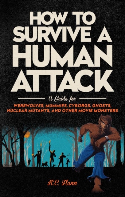 How to Survive a Human Attack - A Guide for Werewolves, Mummies, Cyborgs, Ghosts, Nuclear Mutants, and Other Movie Monsters