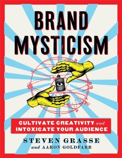Brand Mysticism - Cultivate Creativity and Intoxicate Your Audience