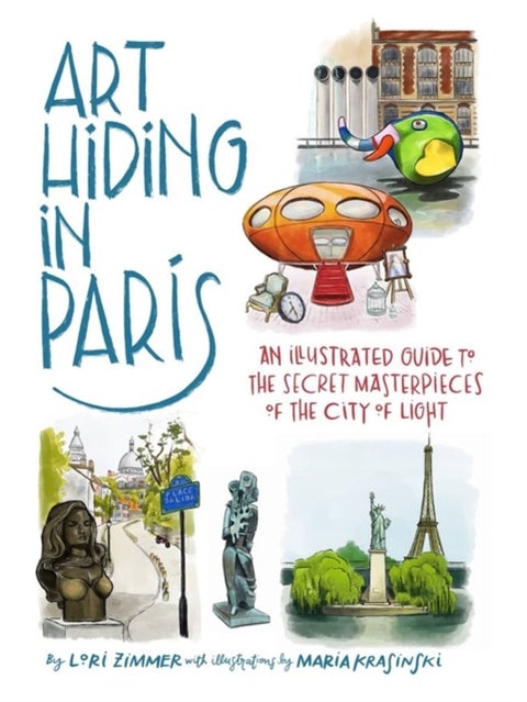 Art Hiding in Paris - An Illustrated Guide to the Secret Masterpieces of the City of Light