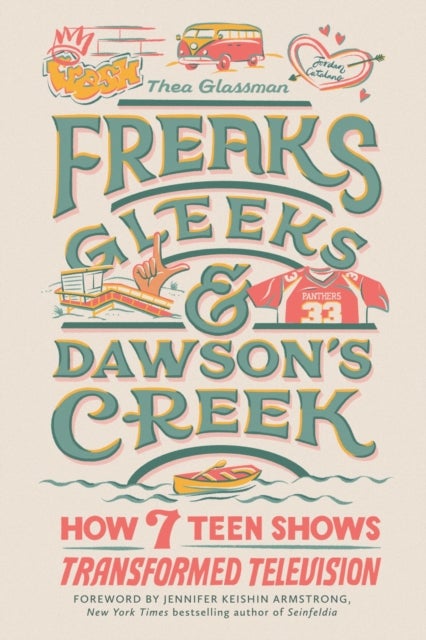 Freaks, Gleeks, and Dawson's Creek - How Seven Teen Shows Transformed Television