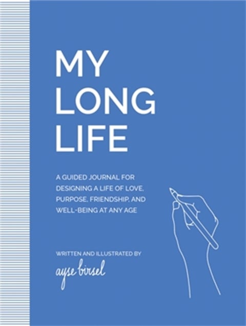 My Long Life - A Guided Journal for Designing a Life of Love, Purpose, Well-Being, and Friendship at Any Age