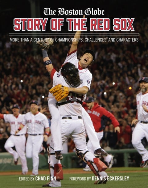 The Boston Globe Story of the Red Sox - More Than a Century of Championships, Challenges, and Characters