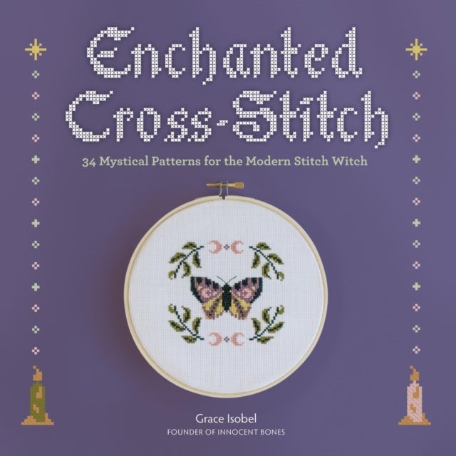 Enchanted Cross-Stitch - 34 Mystical Patterns for the Modern Stitch Witch