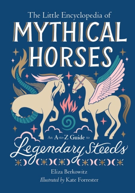 The Little Encyclopedia of Mythical Horses - An A-to-Z Guide to Legendary Steeds