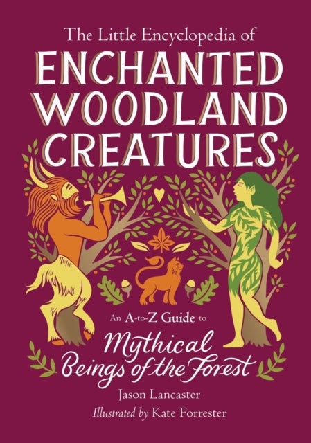 The Little Encyclopedia of Enchanted Woodland Creatures - An A-to-Z Guide to Mythical Beings of the Forest