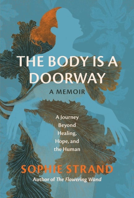 The Body Is a Doorway: A Memoir - A Journey Beyond Healing, Hope, and the Human