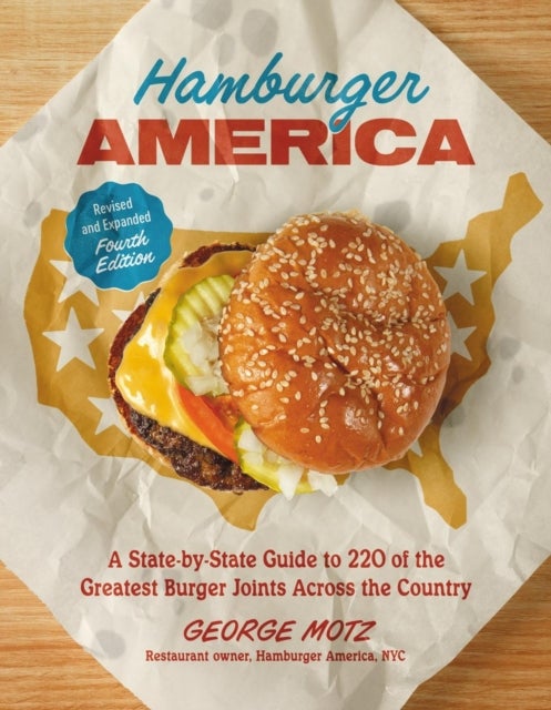Hamburger America (Revised and Expanded Fourth Edition) - A State-by-State Guide to 220 of the Greatest Burger Joints Across the Country