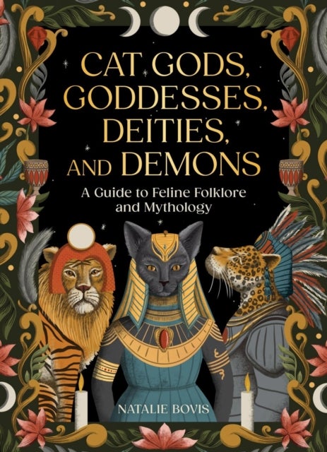 Cat Gods, Goddesses, Deities, and Demons - A Guide to Feline Folklore and Mythology