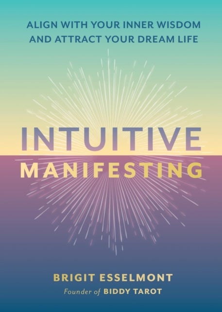 Intuitive Manifesting - Align with Your Inner Wisdom and Attract Your Dream Life