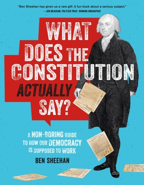 What Does the Constitution Actually Say? - A Non-Boring Guide to How Our Democracy is Supposed to Work