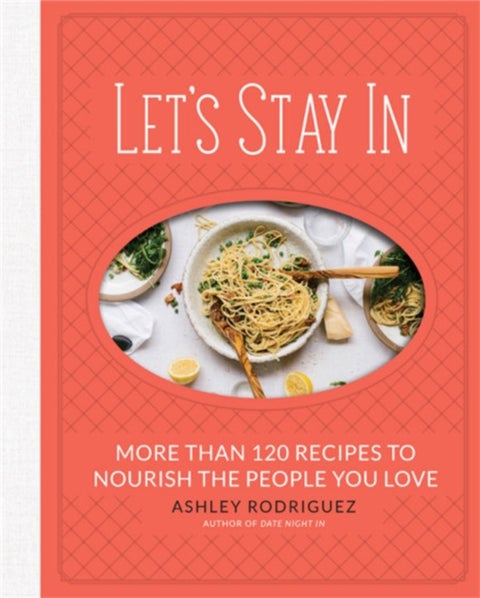Let's Stay In - More than 120 Recipes to Nourish the People You Love