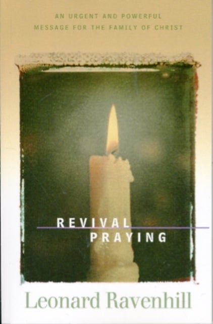 Revival Praying ¿ An Urgent and Powerful Message for the Family of Christ