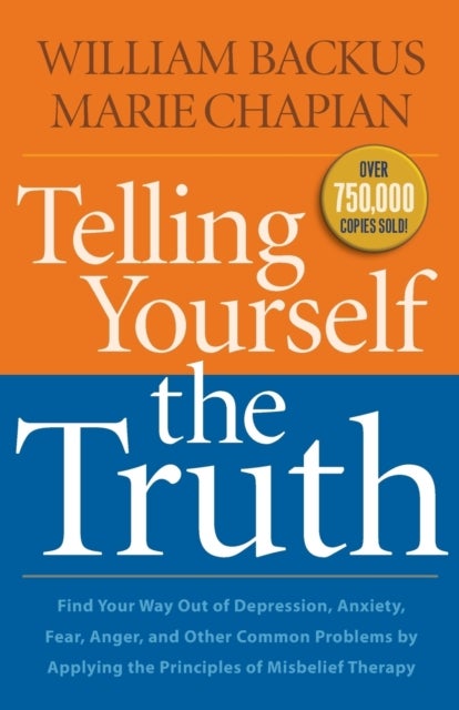 Telling Yourself the Truth - Find Your Way Out of Depression, Anxiety, Fear, Anger, and Other Common