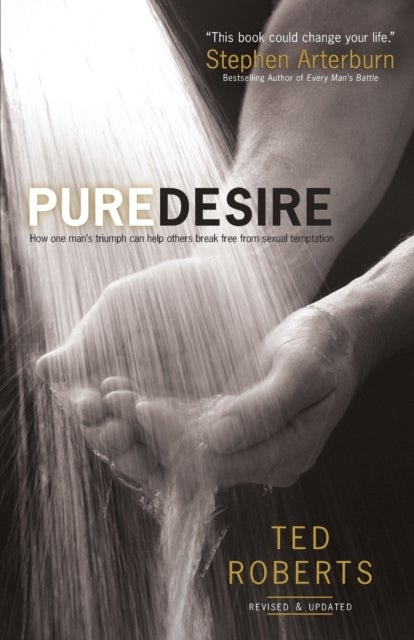 Bilde av Pure Desire - How One Man`s Triumph Can Help Others Break Free From Sexual Temptation Av Ted Roberts, Steve Arterburn