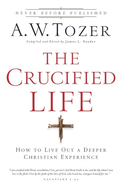 Bilde av The Crucified Life ¿ How To Live Out A Deeper Christian Experience Av A.w. Tozer, James L. Snyder