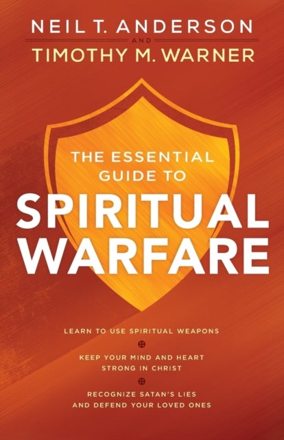Bilde av The Essential Guide To Spiritual Warfare - Learn To Use Spiritual Weapons; Keep Your Mind And Heart Av Neil T. Anderson, Timothy M. Warner