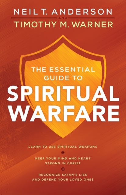 The Essential Guide to Spiritual Warfare - Learn to Use Spiritual Weapons; Keep Your Mind and Heart