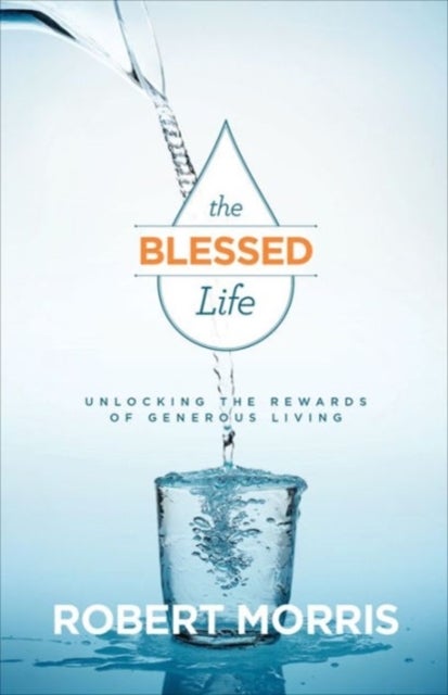 Bilde av The Blessed Life ¿ Unlocking The Rewards Of Generous Living Av Robert Morris, James Robison