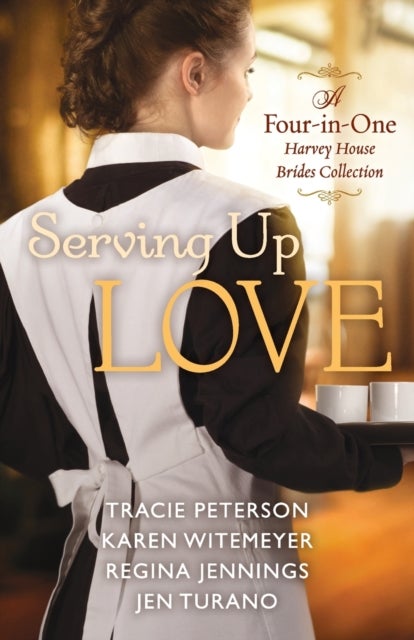 Bilde av Serving Up Love - A Four-in-one Harvey House Brides Collection Av Tracie Peterson, Karen Witemeyer, Regina Jennings, Jen Turano