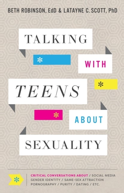 Bilde av Talking With Teens About Sexuality ¿ Critical Conversations About Social Media, Gender Identity, Sam Av Beth Edd Robinson, Latayne C. Phd Scott