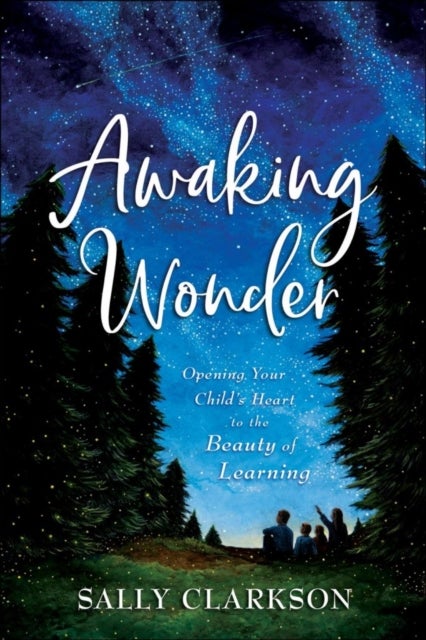 Bilde av Awaking Wonder - Opening Your Child`s Heart To The Beauty Of Learning Av Sally Clarkson