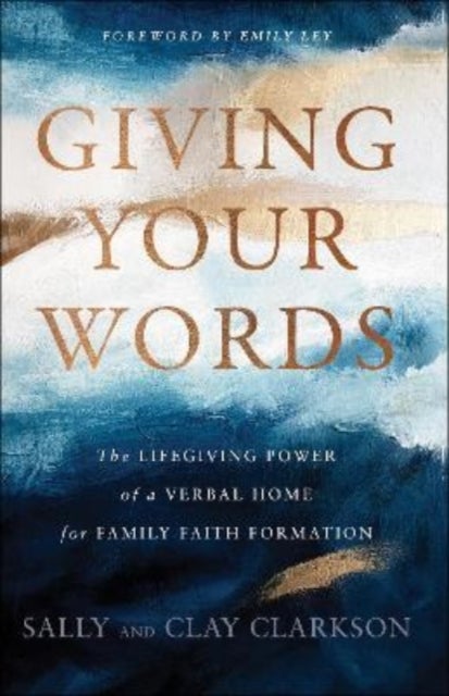 Bilde av Giving Your Words - The Lifegiving Power Of A Verbal Home For Family Faith Formation Av Sally Clarkson, Clay Clarkson, Emily Ley