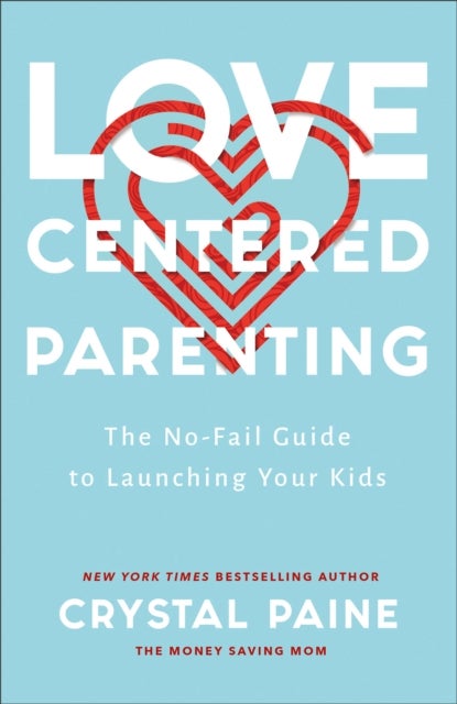 Bilde av Love-centered Parenting - The No-fail Guide To Launching Your Kids Av Crystal Paine