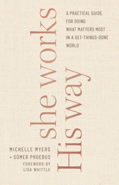 Bilde av She Works His Way - A Practical Guide For Doing What Matters Most In A Get-things-done World Av Somer Phoebus, Michelle Myers, Lisa Whittle