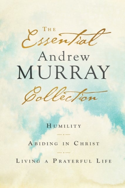 Bilde av The Essential Andrew Murray Collection - Humility, Abiding In Christ, Living A Prayerful Life Av Andrew Murray