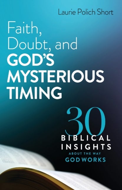 Bilde av Faith, Doubt, And God`s Mysterious Timing ¿ 30 Biblical Insights About The Way God Works Av Laurie Polich Short