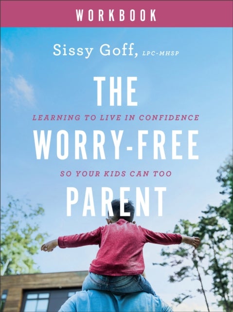 Bilde av The Worry¿free Parent Workbook ¿ Learning To Live In Confidence So Your Kids Can Too Av Sissy Goff