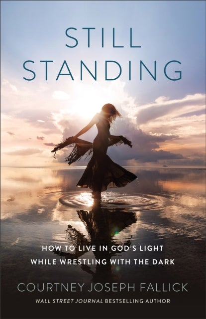 Still Standing - How to Live in God's Light While Wrestling with the Dark