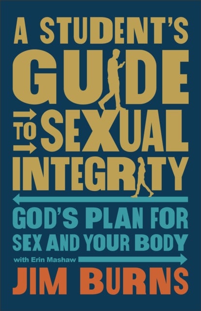 A Student's Guide to Sexual Integrity - God's Plan for Sex and Your Body