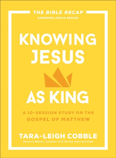 Knowing Jesus as King - A 10-Session Study on the Gospel of Matthew