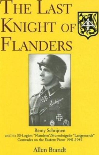 The Last Knight of Flanders - Remy Schrijnen and his SS-Legion "Flandern"/Sturmbrigade "Langemarck" Comrades on the Eastern Front