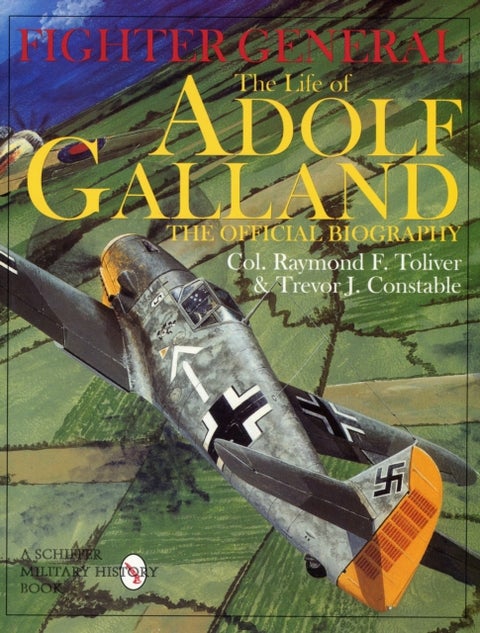 Fighter General - The Life of Adolf Galland: The Official Biography