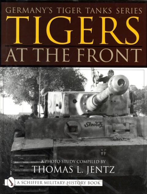 Germany's Tiger Tanks Series Tigers at the Front - A Photo Study