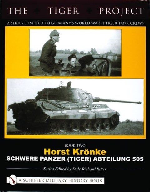 The Tiger Project: A Series Devoted to Germany¿s World War II Tiger Tank Crews - Book Two - Horst Kronke - Schwere Panzer (Tiger) Abteilung 505