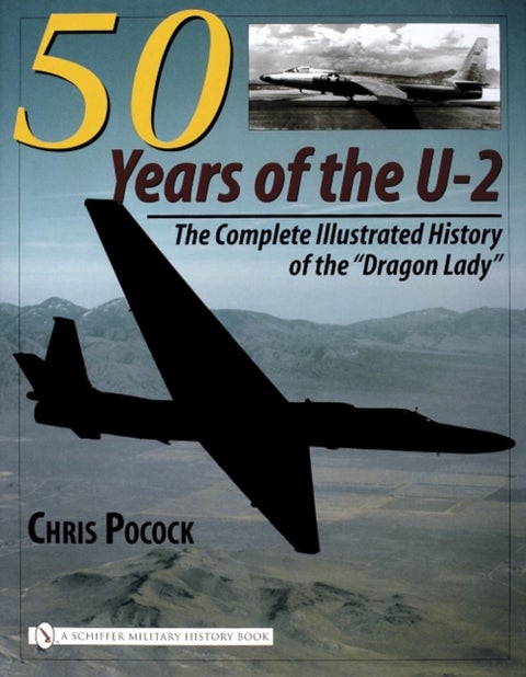 50 Years of the U-2 - The Complete Illustrated History of Lockheed¿s Legendary ¿Dragon Lady¿