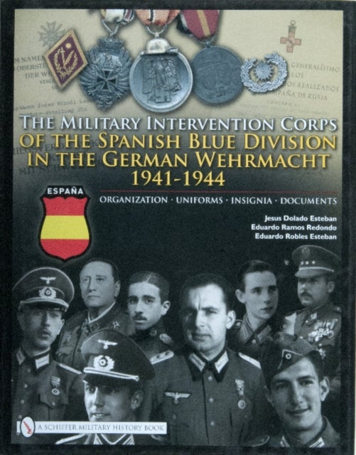 The Military Intervention Corps of the Spanish Blue Division in the German Wehrmacht 1941-1944 - Organization ¿ Uniforms ¿ Insignia ¿ Documents