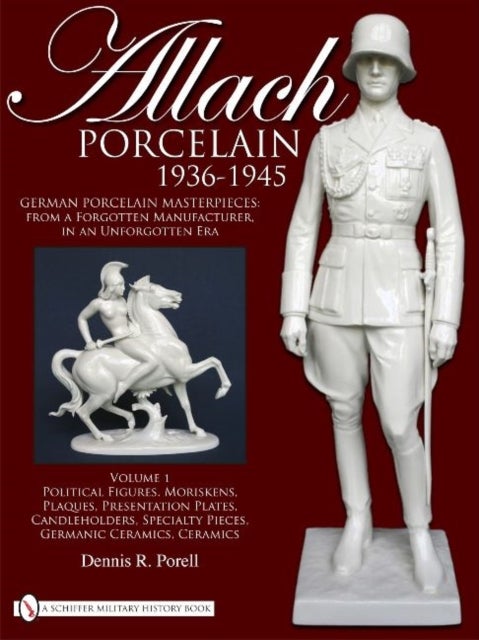 Allach Porcelain 1936-1945 - Volume 1: Political Figures, Moriskens, Plaques, Presentation Plates, Candleholders, Specialty Piece