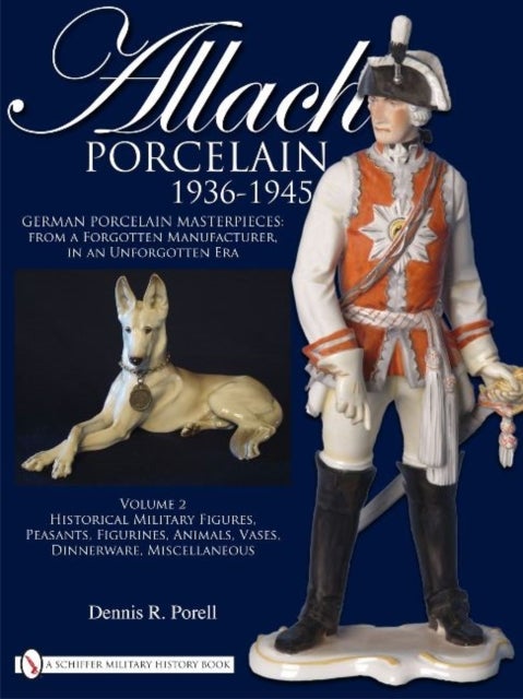 Allach Porcelain 1936-1945 - Volume 2: Historical Military Figures, Peasants, Figurines, Animals, Vases, Dinnerware, Miscellaneou