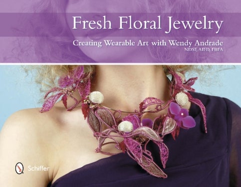 Fresh Floral Jewelry - Creating Wearable Art with Wendy Andrade, NDSF, AIFD, FBFA