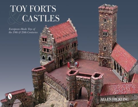 Toy Forts & Castles - European-Made Toys of the 19th & 20th Centuries
