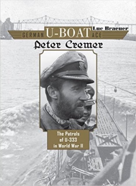 German U-Boat Ace Peter Cremer - The Patrols of U-333 in World War II
