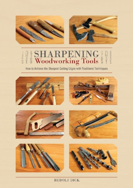 Sharpening Woodworking Tools - How to Achieve the Sharpest Cutting Edges with Traditional Techniques