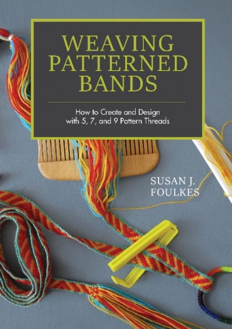 Weaving Patterned Bands - How to Create and Design with 5, 7, and 9 Pattern Threads