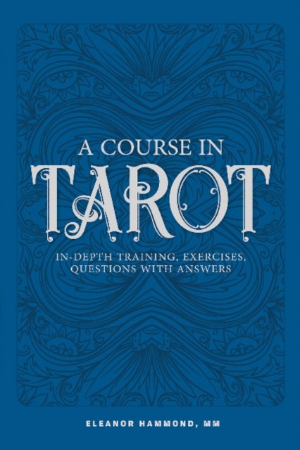 A Course in Tarot - In-Depth Training, Exercises, Questions with Answers