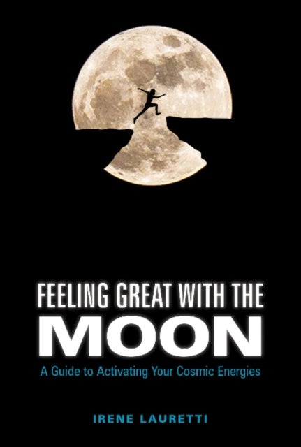 Feeling Great with the Moon - A Guide to Activating Your Cosmic Energies