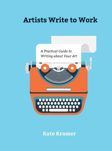 Artists Write to Work - A Practical Guide to Writing about Your Art